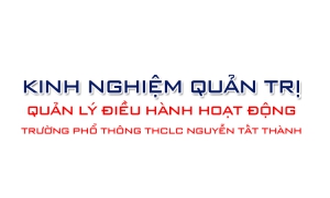 Kinh nghiệm quản trị, quản lý điều hành hoạt động của trường Phổ thông thực hành chất lượng cao Nguyễn Tất Thành thuộc trường Cao đẳng Sư phạm Hòa Bình