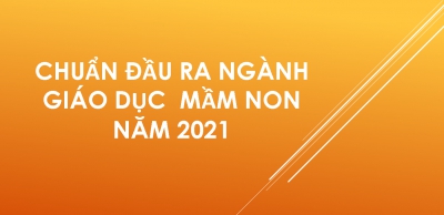 CHUẨN ĐẦU RA NGÀNH GIÁO DỤC MẦM NON - NĂM 2021