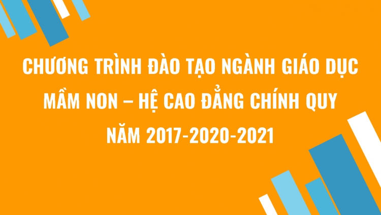 CHƯƠNG TRÌNH ĐÀO TẠO NGÀNH GIÁO DỤC MẦM NON - HỆ CAO ĐẲNG CHÍNH QUI - NĂM 2017, 2020, 2021